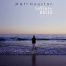 MATT HOUSTON - La Vie Est Belle