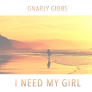 GNARLY GIBBS - I Need My Girl